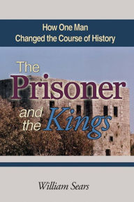 Title: The Prisoner and the Kings: How One Man Changed the Course of History, Author: William Sears