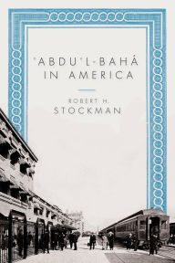 Title: 'Abdu'l-Baha in America, Author: Robert H Stockman