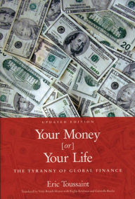 Title: Your Money or Your Life: The Tyranny of Global Finance, Author: Eric Toussaint