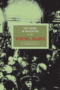 Title: The Theory of Revolution in the Young Marx, Author: Michael Löwy