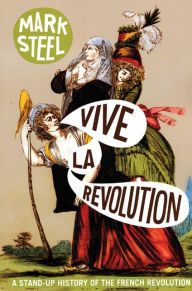 Title: Vive la Revolution: A Stand-up History of the French Revolution, Author: Mark Steel