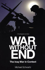 Title: War Without End: The Iraq War in Context, Author: Michael Schwartz