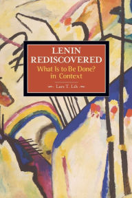 Title: Lenin Rediscovered: What Is to Be Done? In Context, Author: Lars T. Lih