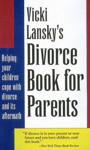 Title: Vicki Lansky's Divorce Book for Parents: Helping Your Children Cope with Divorce and Its Aftermath, Author: Vicki Lansky
