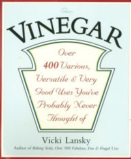 Title: Vinegar: Over 400 Various, Versatile, and Very Good Uses You've Probably Never Thought Of, Author: Vicki Lansky
