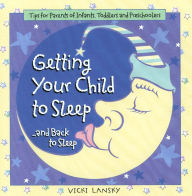 Title: Getting Your Child to Sleep...and Back to Sleep: Tips for Parents of Infants, Toddlers and Preschoolers, Author: Vicki Lansky