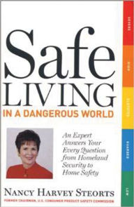 Title: Safe Living In A Dangerous World: An Expert Answers Your Every Question from Homeland Security to Home Safety, Author: Nancy Harvey Steorts