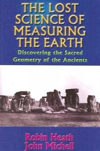 The Lost Science of Measuring the Earth: Discovering the Sacred Geometry of the Ancients