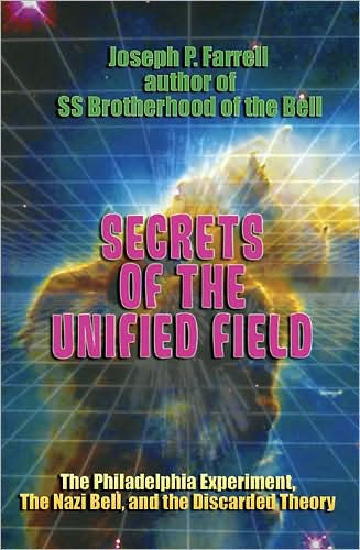 Secrets of the Unified Field: The Philadelphia Experiment, the Nazi Bell, and the Discarded Theory