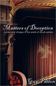 Title: Masters of Deception: Murder and Intrigue in the World of Occult Politics, Author: Guy Patton