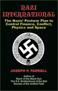 Title: Nazi International: The Nazis' Postwar Plan to Control the Worlds of Science, Finance, Space, and Conflict, Author: Joseph P. Farrell