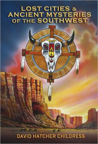 Title: Lost Cities & Ancient Mysteries of the Southwest, Author: David Hatcher Childress