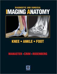 Title: Diagnostic and Surgical Imaging Anatomy: Knee, Ankle, Foot: Published by Amirsys®, Author: B. J. Manaster