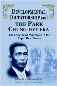 Title: Developmental Dictatorship and the Park Chung-Hee Era, Author: Lee Byeong-Cheon