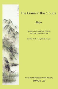 Title: The Crane in the Clouds: Shijo: Korean Classical Poems in the Vernacular, Author: Sung-Il Lee