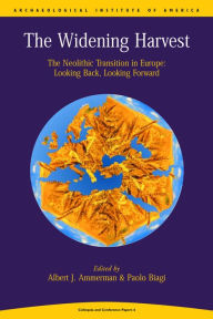 Title: Widening Harvest: The Neolithic Transition in Europe: Looking Forward, Looking Back, Author: A. J. Ammerman