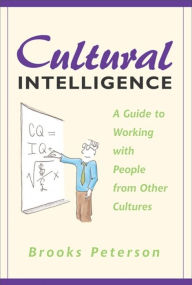 Title: Cultural Intelligence: A Guide to Working with People from Other Cultures / Edition 1, Author: Brooks Peterson