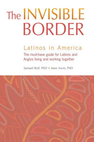 Title: The Invisible Border: Latinos in America, Author: Samuel Roll PhD