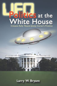 Title: UFO Politics at the White House, Author: Larry W Bryant