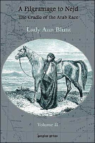 Title: A Pilgrimage to Nejd, the Cradle of the Arab Race, a Visit to the Court of the Arab Emir, and Our Persian Campain (Unabridged Edition, Volume 2), Author: Lady Anne Blunt