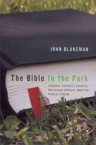 Title: The Bible in the Park: Federal District Courts, Religious Speech and the Public Forum, Author: John Blakeman