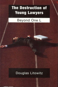 Title: The Destruction of Young Lawyers: Beyond One L, Author: Douglas Litowitz