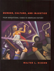 Title: Murder, Culture, and Injustice: Four Sensational Cases in American History, Author: Walter L. Hixson