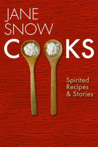 Title: Jane Snow Cooks: Spirited Recipes and Stories: : Spirited Recipes and Stories, Author: Jane Snow