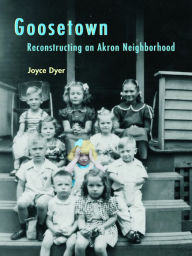 Title: Goosetown: Reconstructing an Akron Neighborhood, Author: Joyce Dyer