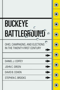 Title: Buckeye Battleground: Ohio, Campaigns, and Elections in the Twenty-First Century, Author: Daniel J. Coffey