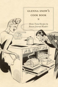 Title: Glenna Snow's Cookbook: Home Tested Recipes by Beacon Journal Readers, Author: Glenna Snow