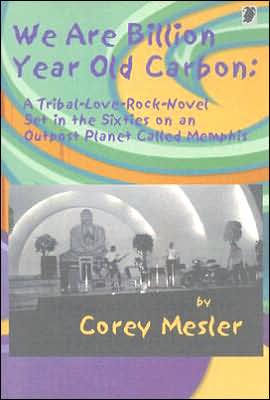 We Are Billion Year Old Carbon: A Tribal-Love-Rock-Novel Set the Sixties on an Outpost Planet Called Memphis