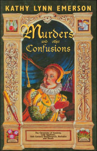 Title: Murders and Other Confusions: The Chronicles of Susanna, Lady Appleton, 16th-Century Gentlewoman, Herbalist, and Sleuth (Lady Appleton Series), Author: Kathy Lynn Emerson