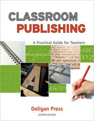Title: Classroom Publishing: A Practical Guide for Teachers, Author: Ooligan Press