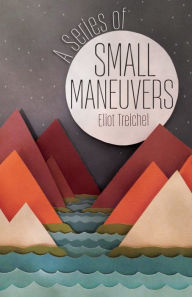 Title: A Series of Small Maneuvers, Author: Eliot Treichel