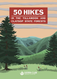 Title: 50 Hikes in the Tillamook and Clatsop State Forests, Author: Lori LaBissoniere