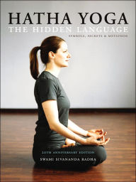 Title: Hatha Yoga: The Hidden Language: Symbols, Secrets and Metaphor, Author: Sivananda Radha