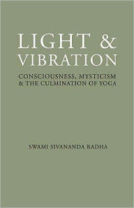 Title: Light and Vibration: Concsiousness, Mysticism and the Culmination of Yoga, Author: Swami Sivananda Radha