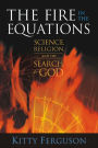 The Fire in the Equations: Science, Religion, and the Search for God