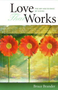 Title: Love That Works: Art & Science Of Giving, Author: Bruce Brander