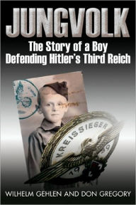Title: Jungvolk: The Story of a Boy Defending Hitler's Third Reich, Author: Wilhelm R. Gehlen