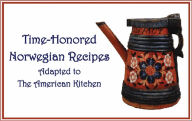 Title: Time-Honored Norwegian Recipes: Adapted to the American Kitchen, Author: Sigrid Marstrander