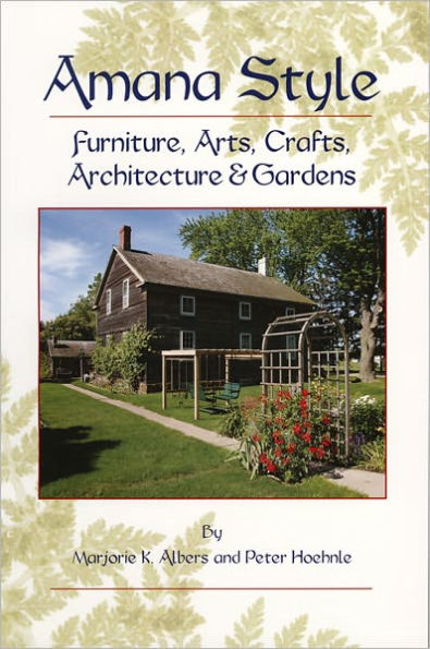 Amana Style: Furniture, Arts, Crafts, Architecture & Gardens