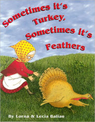 Title: Sometimes It's Turkey, Sometimes It's Feathers, Author: Lorna Balian