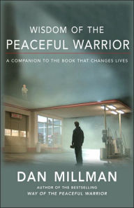 Title: Wisdom of the Peaceful Warrior: A Companion to the Book That Changes Lives, Author: Dan Millman