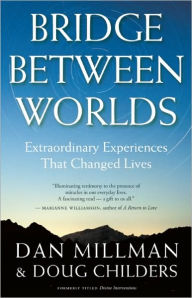 Title: Bridge Between Worlds: Extraordinary Experiences That Changed Lives, Author: Dan Millman