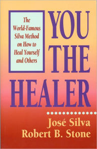Title: You the Healer: The World-Famous Silva Method on How to Heal Yourself, Author: José Silva