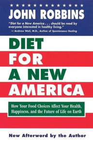 Title: Diet for a New America: How Your Food Choices Affect Your Health, Happiness and the Future of Life on Earth Second Edition, Author: John Robbins