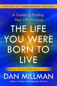 Title: The Life You Were Born to Live (Revised 25th Anniversary Edition): A Guide to Finding Your Life Purpose, Author: Dan Millman