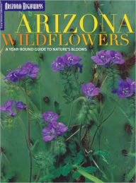 Title: Arizona Wildflowers: A Year-Round Guide to Nature's Blooms (Travel Arizona Collection Series), Author: Arizona Highways Magazine Staff